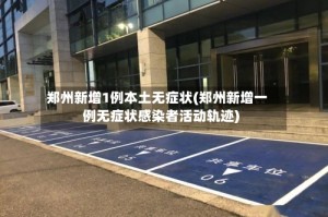 郑州新增1例本土无症状(郑州新增一例无症状感染者活动轨迹)