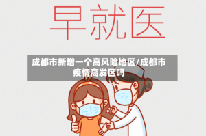 成都市新增一个高风险地区/成都市疫情高发区吗