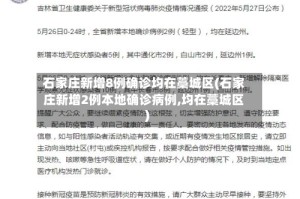 石家庄新增8例确诊均在藁城区(石家庄新增2例本地确诊病例,均在藁城区)