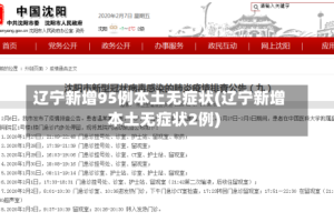辽宁新增95例本土无症状(辽宁新增本土无症状2例)