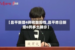 【昌平新增4例核酸阳性,昌平昨日新增6例本土确诊】