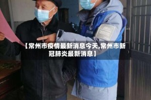 【常州市疫情最新消息今天,常州市新冠肺炎最新消息】