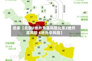 近来【北京2地升为高风险北京2地升高风险 6地升中风险】