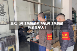 最近【夹江疫情最新消息,夹江疫情最新消息今天】