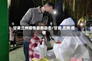 甘肃兰州疫情最新动态/甘肃 兰州 疫情