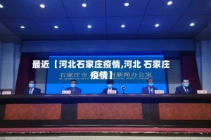 最近【河北石家庄疫情,河北 石家庄疫情】