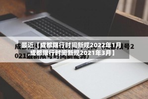 最近【成都限行时间新规2022年1月,成都限行时间新规2021年3月】