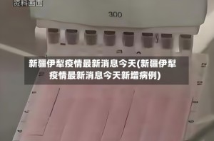 新疆伊犁疫情最新消息今天(新疆伊犁疫情最新消息今天新增病例)