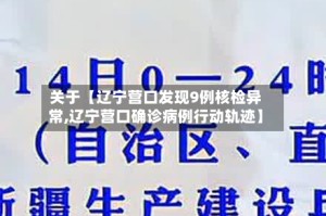 关于【辽宁营口发现9例核检异常,辽宁营口确诊病例行动轨迹】