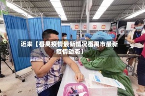 近来【番禺疫情最新情况番禺市最新疫情动态】