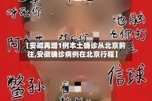【安徽再增1例本土确诊从北京前往,安徽确诊病例在北京行程】