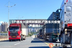 【广西东兴谈何时解封,广西东兴疫情严重吗】