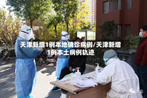 天津新增1例本地确诊病例/天津新增1例本土病例轨迹