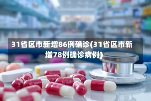 31省区市新增86例确诊(31省区市新增78例确诊病例)