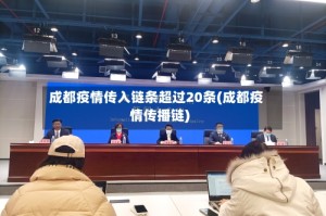 成都疫情传入链条超过20条(成都疫情传播链)
