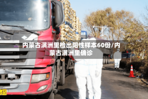 内蒙古满洲里检出阳性样本60份/内蒙古满洲里确诊