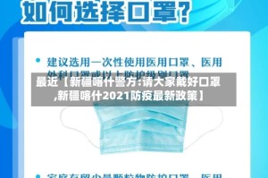 最近【新疆喀什警方:请大家戴好口罩,新疆喀什2021防疫最新政策】