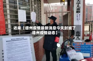 近来【德州疫情最新消息今天封城了德州疫情动态】