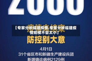 【专家分析福建疫情,专家分析福建疫情规模不会太小】