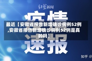 最近【安徽省报告新增确诊病例52例,安徽省报告新增确诊病例52例是真的吗】