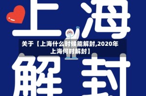 关于【上海什么时候能解封,2020年上海何时解封】