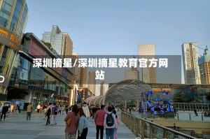 深圳摘星/深圳摘星教育官方网站