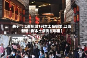 关于【江西新增1例本土在哪里,江西新增1例本土病例在哪里】