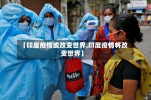 【印度疫情或改变世界,印度疫情将改变世界】