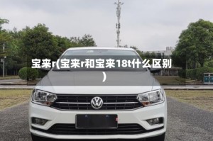 宝来r(宝来r和宝来18t什么区别)