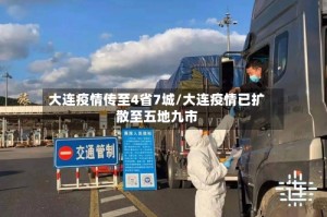 大连疫情传至4省7城/大连疫情已扩散至五地九市