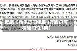 近来【哈尔滨阳性奖1万哈尔滨核酸阳性1例】