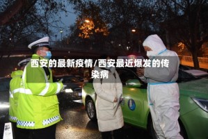 西安的最新疫情/西安最近爆发的传染病