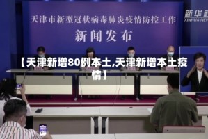 【天津新增80例本土,天津新增本土疫情】