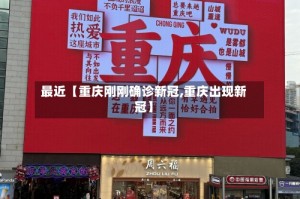 最近【重庆刚刚确诊新冠,重庆出现新冠】