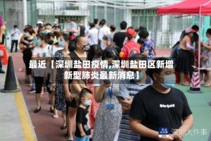 最近【深圳盐田疫情,深圳盐田区新增新型肺炎最新消息】