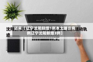 近来【辽宁沈阳新增1例本土确诊病例辽宁沈阳新增3例】