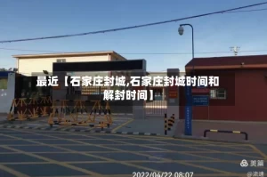 最近【石家庄封城,石家庄封城时间和解封时间】
