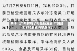 关于【广州封城了吗最新消息,广州封城了吗最新消息查询】