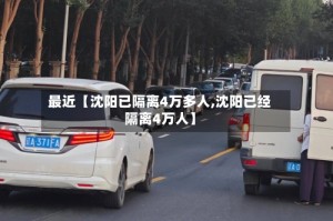 最近【沈阳已隔离4万多人,沈阳已经隔离4万人】