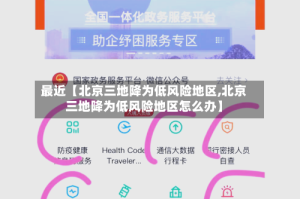 最近【北京三地降为低风险地区,北京三地降为低风险地区怎么办】