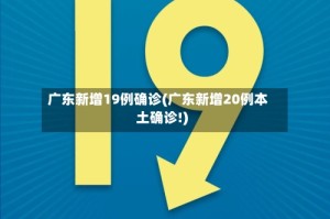 广东新增19例确诊(广东新增20例本土确诊!)