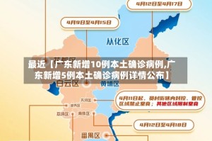 最近【广东新增10例本土确诊病例,广东新增5例本土确诊病例详情公布】
