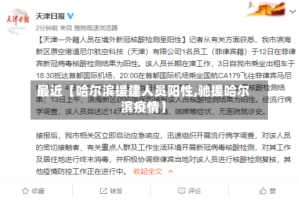 最近【哈尔滨援建人员阳性,驰援哈尔滨疫情】