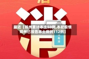 最近【郑州累计本土50例,本轮疫情郑州已报告本土病例112例】