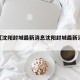 近来【沈阳封城最新消息沈阳封城最新消息通知】