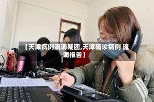 【天津病例流调疑团,天津确诊病例 流调报告】