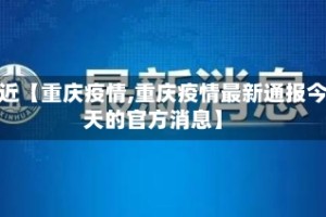 最近【重庆疫情,重庆疫情最新通报今天的官方消息】
