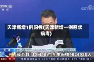 天津新增1例阳性(天津新增一例冠状病毒)