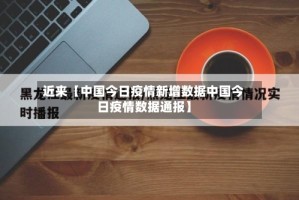 近来【中国今日疫情新增数据中国今日疫情数据通报】