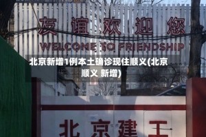 北京新增1例本土确诊现住顺义(北京顺义 新增)